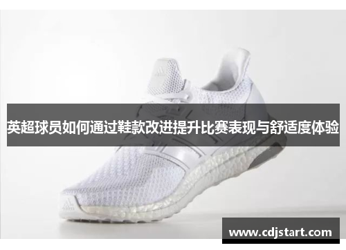 英超球员如何通过鞋款改进提升比赛表现与舒适度体验