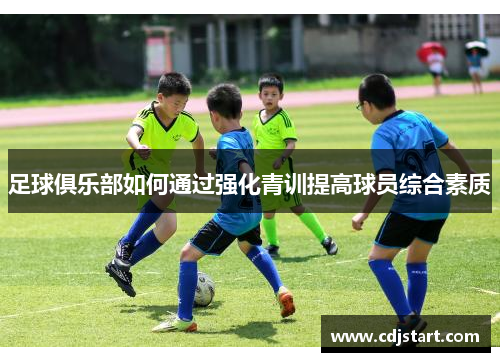 足球俱乐部如何通过强化青训提高球员综合素质