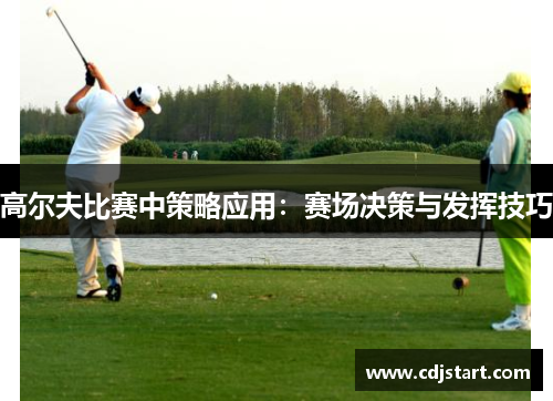 高尔夫比赛中策略应用：赛场决策与发挥技巧